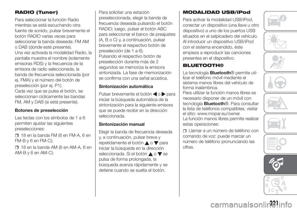 FIAT PANDA 2018  Manual de Empleo y Cuidado (in Spanish) RADIO (Tuner)
Para seleccionar la función Radio
mientras se está escuchando otra
fuente de sonido, pulsar brevemente el
botón RADIO varias veces para
seleccionar la banda deseada: FM AM
o DAB (dond