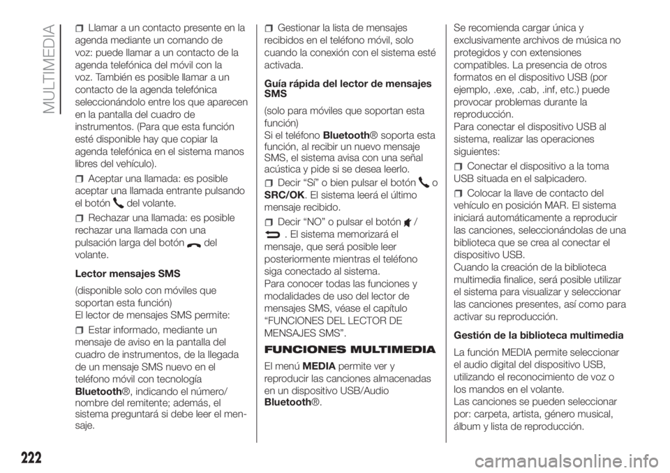 FIAT PANDA 2018  Manual de Empleo y Cuidado (in Spanish) Llamar a un contacto presente en la
agenda mediante un comando de
voz: puede llamar a un contacto de la
agenda telefónica del móvil con la
voz. También es posible llamar a un
contacto de la agenda 