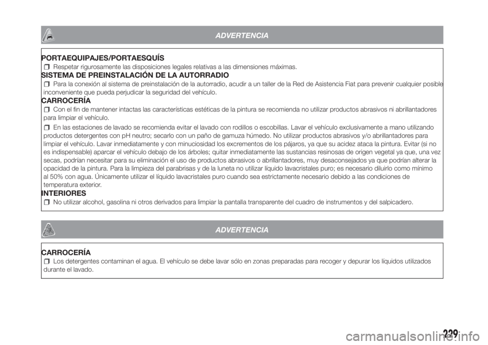 FIAT PANDA 2018 Manual de Empleo y Cuidado (in Spanish) ADVERTENCIA
PORTAEQUIPAJES/PORTAESQUÍS
Respetar rigurosamente las disposiciones legales relativas a las dimensiones máximas.
SISTEMA DE PREINSTALACIÓN DE LA AUTORRADIO
Para la conexión al sistema FIAT PANDA 2018 Manual de Empleo y Cuidado (in Spanish) ADVERTENCIA
PORTAEQUIPAJES/PORTAESQUÍS
Respetar rigurosamente las disposiciones legales relativas a las dimensiones máximas.
SISTEMA DE PREINSTALACIÓN DE LA AUTORRADIO
Para la conexión al sistema