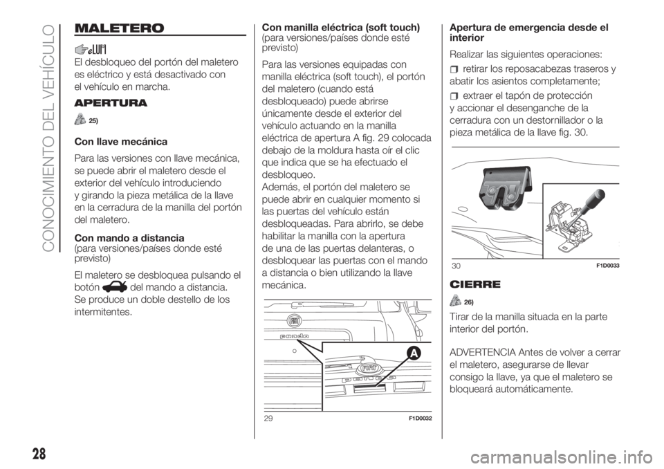 FIAT PANDA 2018  Manual de Empleo y Cuidado (in Spanish) MALETERO
El desbloqueo del portón del maletero
es eléctrico y está desactivado con
el vehículo en marcha.
APERTURA
25)
Con llave mecánica
Para las versiones con llave mecánica,
se puede abrir el