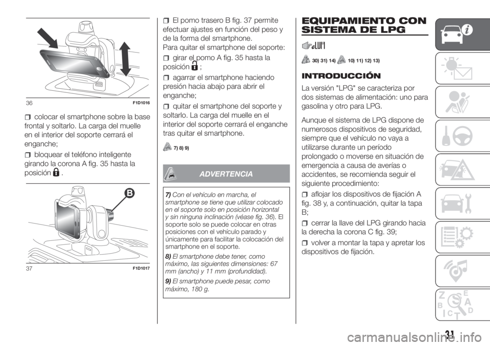 FIAT PANDA 2018 Manual de Empleo y Cuidado (in Spanish) colocar el smartphone sobre la base
frontal y soltarlo. La carga del muelle
en el interior del soporte cerrará el
enganche;
bloquear el teléfono inteligente
girando la corona A fig. 35 hasta la
posi FIAT PANDA 2018 Manual de Empleo y Cuidado (in Spanish) colocar el smartphone sobre la base
frontal y soltarlo. La carga del muelle
en el interior del soporte cerrará el
enganche;
bloquear el teléfono inteligente
girando la corona A fig. 35 hasta la
posi
