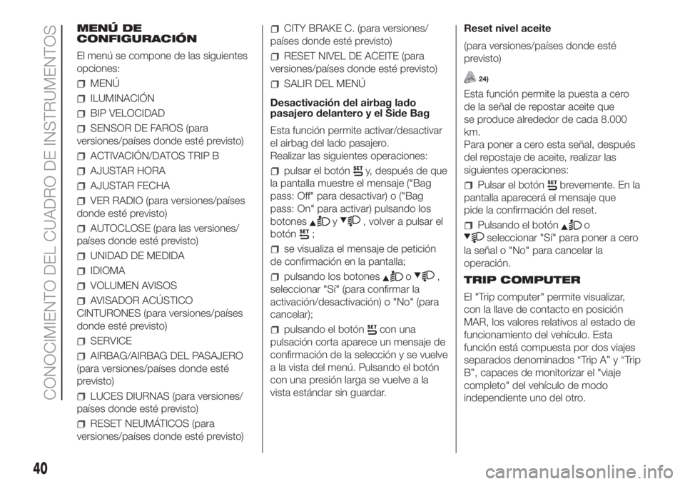 FIAT PANDA 2018  Manual de Empleo y Cuidado (in Spanish) MENÚ DE
CONFIGURACIÓN
El menú se compone de las siguientes
opciones:
MENÚ
ILUMINACIÓN
BIP VELOCIDAD
SENSOR DE FAROS (para
versiones/países donde esté previsto)
ACTIVACIÓN/DATOS TRIP B
AJUSTAR 