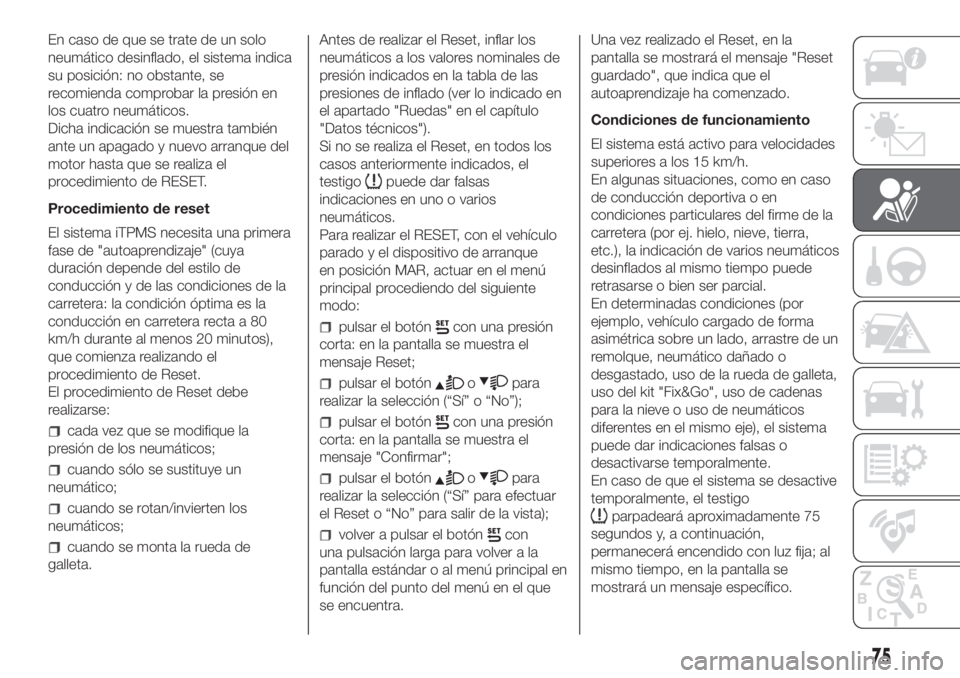 FIAT PANDA 2018 Manual de Empleo y Cuidado (in Spanish) En caso de que se trate de un solo
neumático desinflado, el sistema indica
su posición: no obstante, se
recomienda comprobar la presión en
los cuatro neumáticos.
Dicha indicación se muestra tambi FIAT PANDA 2018 Manual de Empleo y Cuidado (in Spanish) En caso de que se trate de un solo
neumático desinflado, el sistema indica
su posición: no obstante, se
recomienda comprobar la presión en
los cuatro neumáticos.
Dicha indicación se muestra tambi