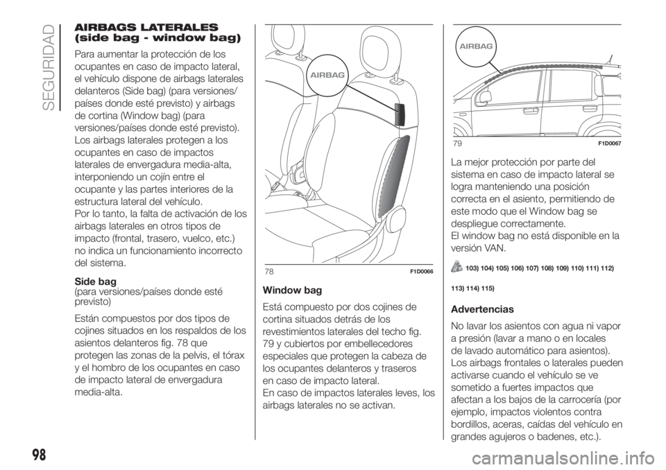 FIAT PANDA 2018  Manual de Empleo y Cuidado (in Spanish) AIRBAGS LATERALES
(side bag - window bag)
Para aumentar la protección de los
ocupantes en caso de impacto lateral,
el vehículo dispone de airbags laterales
delanteros (Side bag) (para versiones/
pa