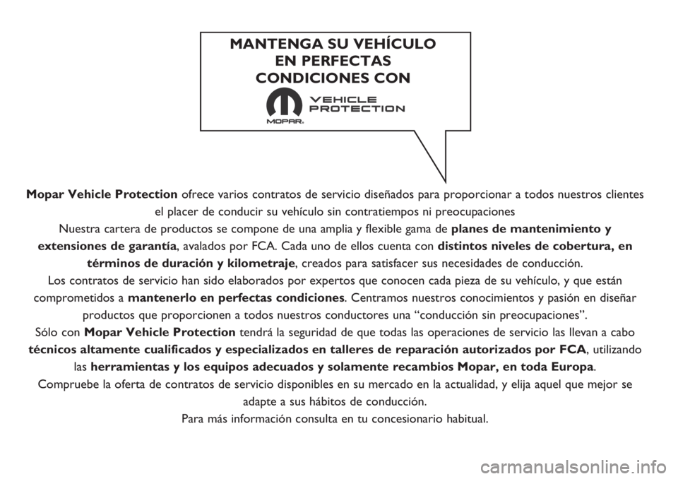 FIAT PANDA 2019  Manual de Empleo y Cuidado (in Spanish) Mopar Vehicle Protectionofrece varios contratos de servicio diseñados para proporcionar a todos nuestros clientes
el placer de conducir su vehículo sin contratiempos ni preocupaciones
Nuestra carter