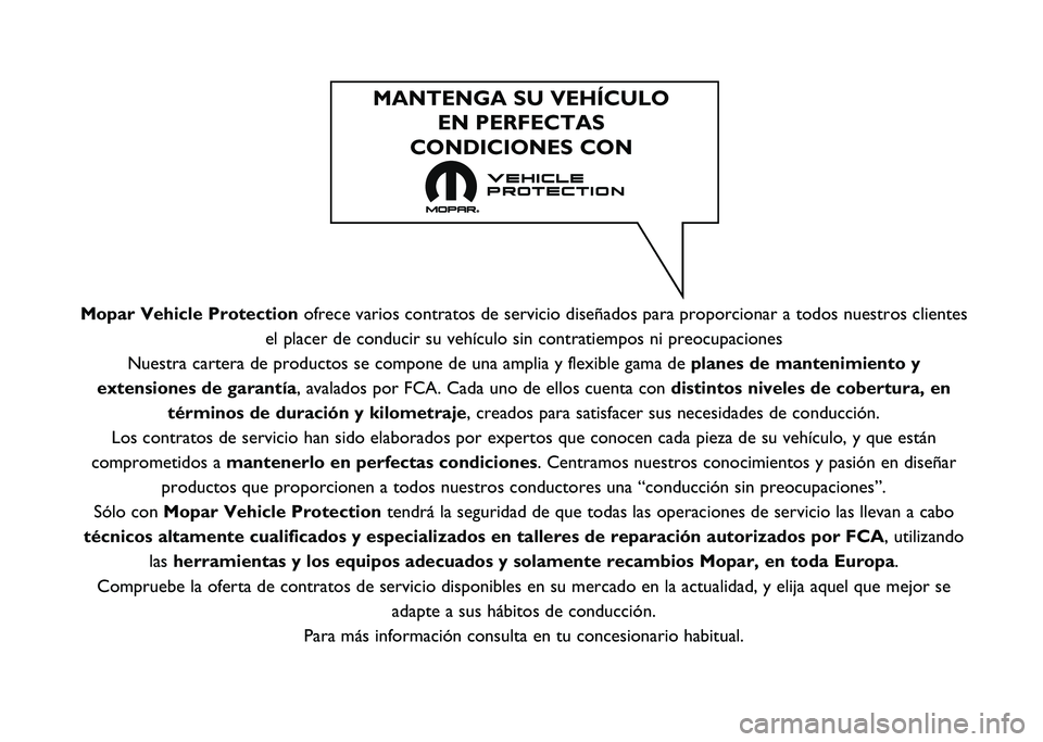 FIAT PANDA 2020  Manual de Empleo y Cuidado (in Spanish) Mopar Vehicle Protectionofrece varios contratos de servicio diseñados para proporcionar a tod\
os nuestros clientes
el placer de conducir su vehículo sin contratiempos ni preocupaciones\
Nuestra ca
