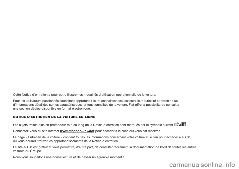 FIAT PANDA 2018  Notice dentretien (in French) Cette Notice d'entretien a pour but d'illustrer les modalités d'utilisation opérationnelle de la voiture.
Pour les utilisateurs passionnés souhaitant approfondir leurs connaissances, as