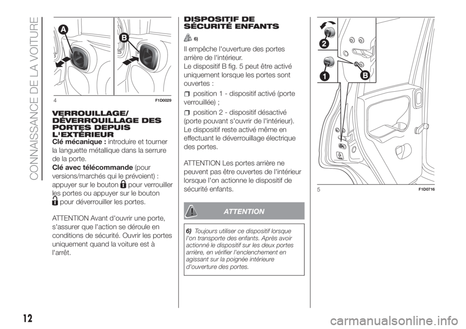 FIAT PANDA 2018 Notice dentretien (in French) VERROUILLAGE/
DÉVERROUILLAGE DES
PORTES DEPUIS
L'EXTÉRIEUR
Clé mécanique :introduire et tourner
la languette métallique dans la serrure
de la porte.
Clé avec télécommande(pour
versions/mar FIAT PANDA 2018 Notice dentretien (in French) VERROUILLAGE/
DÉVERROUILLAGE DES
PORTES DEPUIS
L'EXTÉRIEUR
Clé mécanique :introduire et tourner
la languette métallique dans la serrure
de la porte.
Clé avec télécommande(pour
versions/mar