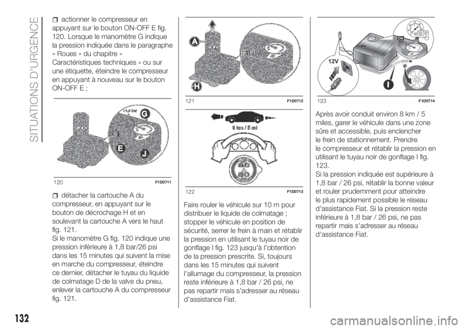 FIAT PANDA 2018 Notice dentretien (in French) actionner le compresseur en
appuyant sur le bouton ON-OFF E fig.
120. Lorsque le manomètre G indique
la pression indiquée dans le paragraphe
« Roues » du chapitre «
Caractéristiques techniques  FIAT PANDA 2018 Notice dentretien (in French) actionner le compresseur en
appuyant sur le bouton ON-OFF E fig.
120. Lorsque le manomètre G indique
la pression indiquée dans le paragraphe
« Roues » du chapitre «
Caractéristiques techniques Â