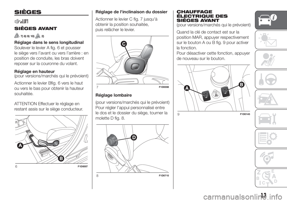 FIAT PANDA 2018 Notice dentretien (in French) SIÈGES
SIÈGES AVANT
7) 8) 9) 10)2)
Réglage dans le sens longitudinal
Soulever le levier A fig. 6 et pousser
le siège vers l’avant ou vers l’arrière : en
position de conduite, les bras doivent FIAT PANDA 2018 Notice dentretien (in French) SIÈGES
SIÈGES AVANT
7) 8) 9) 10)2)
Réglage dans le sens longitudinal
Soulever le levier A fig. 6 et pousser
le siège vers l’avant ou vers l’arrière : en
position de conduite, les bras doivent