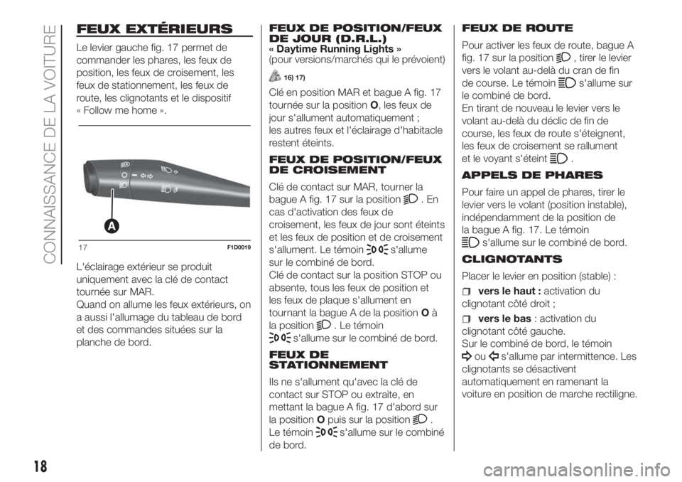 FIAT PANDA 2018 Notice dentretien (in French) FEUX EXTÉRIEURS
Le levier gauche fig. 17 permet de
commander les phares, les feux de
position, les feux de croisement, les
feux de stationnement, les feux de
route, les clignotants et le dispositif
FIAT PANDA 2018 Notice dentretien (in French) FEUX EXTÉRIEURS
Le levier gauche fig. 17 permet de
commander les phares, les feux de
position, les feux de croisement, les
feux de stationnement, les feux de
route, les clignotants et le dispositif
