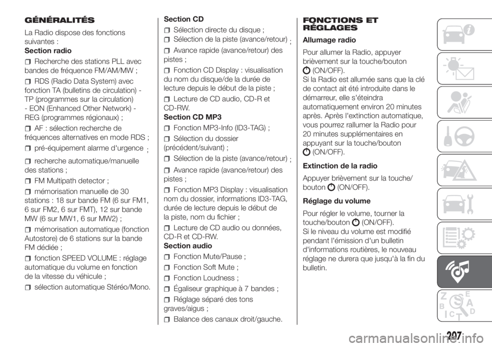 FIAT PANDA 2018  Notice dentretien (in French) GÉNÉRALITÉS
La Radio dispose des fonctions
suivantes :
Section radio
Recherche des stations PLL avec
bandes de fréquence FM/AM/MW ;
RDS (Radio Data System) avec
fonction TA (bulletins de circulati