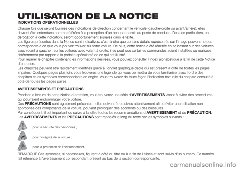 FIAT PANDA 2018  Notice dentretien (in French) UTILISATION DE LA NOTICE
INDICATIONS OPÉRATIONNELLES
Chaque fois que seront fournies des indications de direction concernant le véhicule (gauche/droite ou avant/arrière), elles
devront être entend