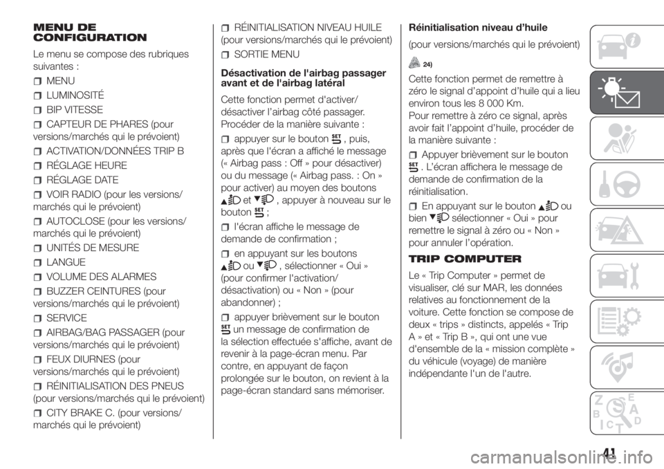 FIAT PANDA 2018  Notice dentretien (in French) MENU DE
CONFIGURATION
Le menu se compose des rubriques
suivantes :
MENU
LUMINOSITÉ
BIP VITESSE
CAPTEUR DE PHARES (pour
versions/marchés qui le prévoient)
ACTIVATION/DONNÉES TRIP B
RÉGLAGE HEURE
R