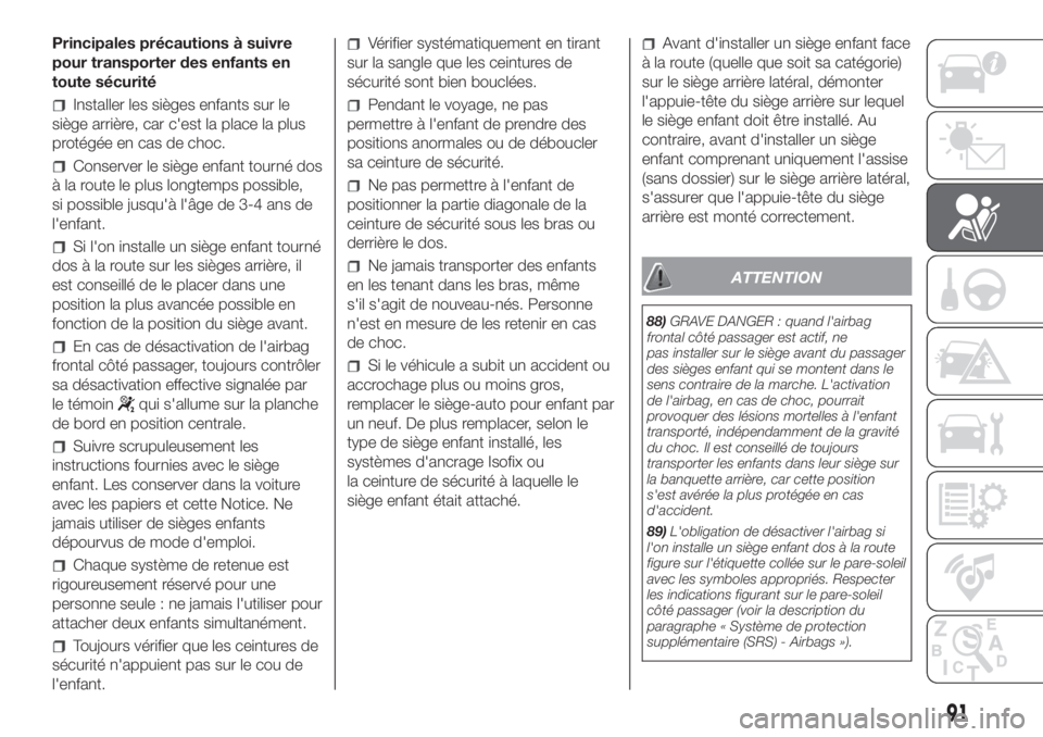 FIAT PANDA 2018  Notice dentretien (in French) Principales précautions à suivre
pour transporter des enfants en
toute sécurité
Installer les sièges enfants sur le
siège arrière, car c'est la place la plus
protégée en cas de choc.
Cons