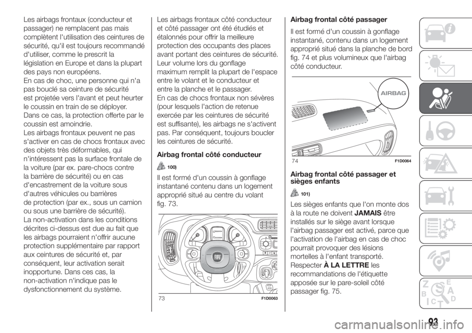 FIAT PANDA 2018  Notice dentretien (in French) Les airbags frontaux (conducteur et
passager) ne remplacent pas mais
complètent l'utilisation des ceintures de
sécurité, qu'il est toujours recommandé
d'utiliser, comme le prescrit la
