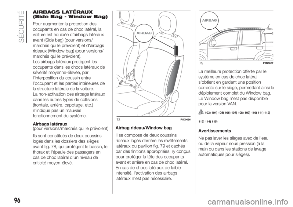 FIAT PANDA 2018  Notice dentretien (in French) AIRBAGS LATÉRAUX
(Side Bag - Window Bag)
Pour augmenter la protection des
occupants en cas de choc latéral, la
voiture est équipée d'airbags latéraux
avant (Side bag) (pour versions/
marchés