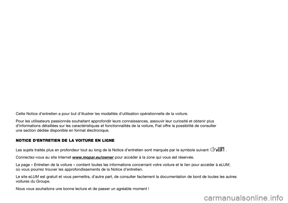 FIAT PANDA 2021  Notice dentretien (in French) Cette Notice d'entretien a pour but d'illustrer les modalités d'utili\
sation opérationnelle de la voiture.
Pour les utilisateurs passionnés souhaitant approfondir leurs connais\
sances