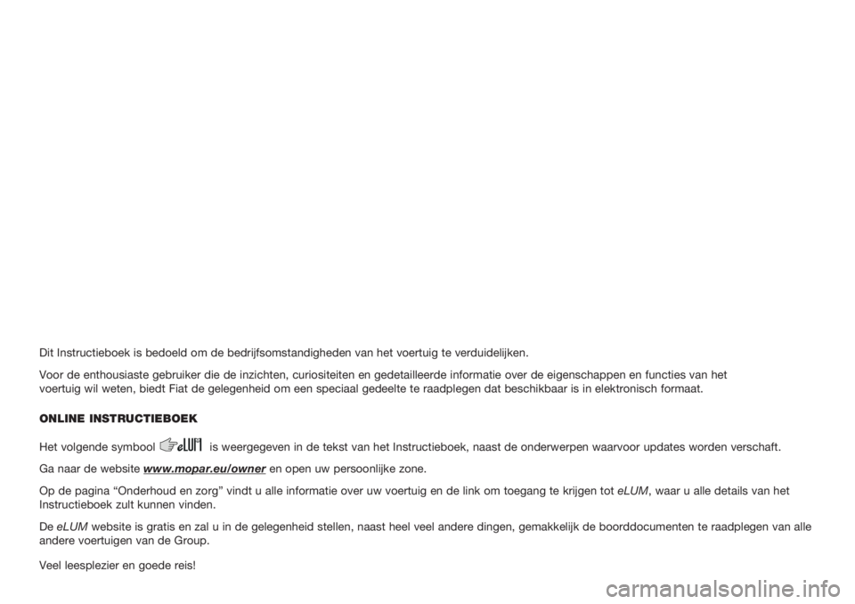 FIAT PANDA 2018  Instructieboek (in Dutch) Dit Instructieboek is bedoeld om de bedrijfsomstandigheden van het voertuig te verduidelijken.
Voor de enthousiaste gebruiker die de inzichten, curiositeiten en gedetailleerde informatie over de eigen