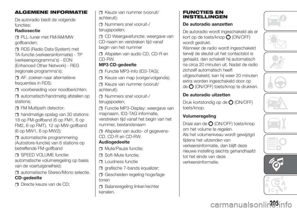 FIAT PANDA 2018  Instructieboek (in Dutch) ALGEMENE INFORMATIE
De autoradio biedt de volgende
functies:
Radiosectie
PLL-tuner met FM/AM/MW
golfbanden;
RDS (Radio Data System) met
TA-functie (verkeersinformatie) - TP
(verkeersprogramma's) -