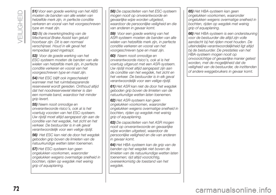 FIAT PANDA 2018  Instructieboek (in Dutch) 51)Voor een goede werking van het ABS
moeten de banden van alle wielen van
hetzelfde merk zijn, in perfecte conditie
verkeren en vooral van het voorgeschreven
type en maat zijn.
52)Bij de inwerkingtre