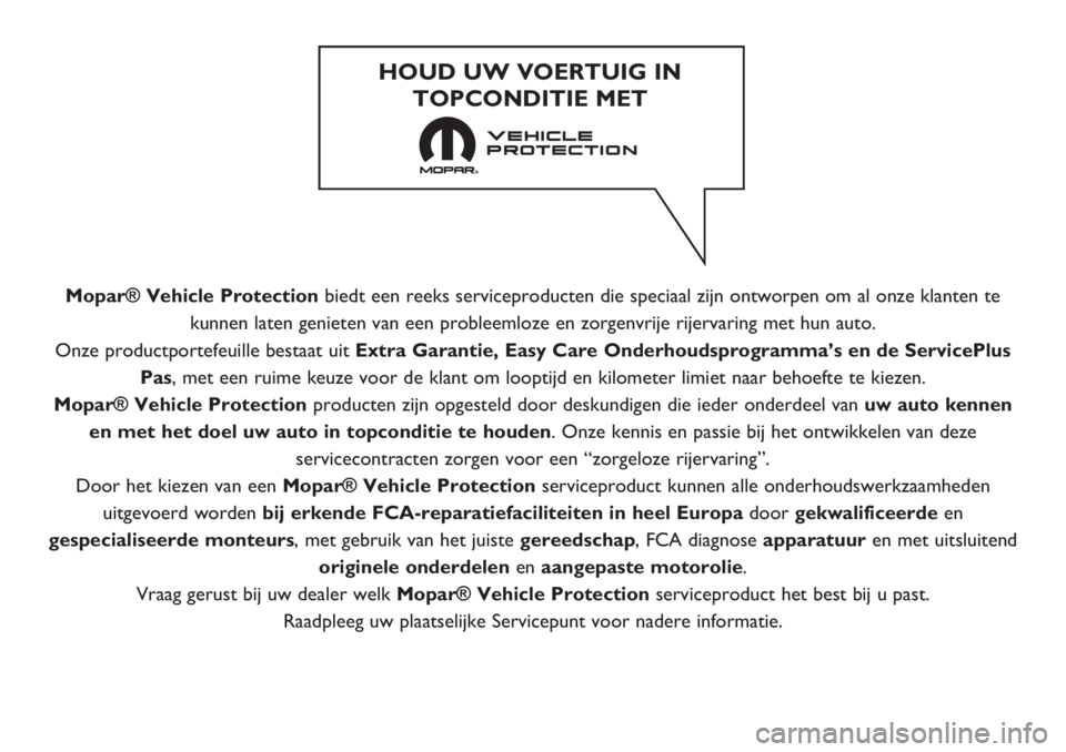 FIAT PANDA 2019 Instructieboek (in Dutch) Mopar® Vehicle Protectionbiedt een reeks serviceproducten die speciaal zijn ontworpen om al onze klanten te
kunnen laten genieten van een probleemloze en zorgenvrije rijervaring met hun auto.
Onze pr FIAT PANDA 2019 Instructieboek (in Dutch) Mopar® Vehicle Protectionbiedt een reeks serviceproducten die speciaal zijn ontworpen om al onze klanten te
kunnen laten genieten van een probleemloze en zorgenvrije rijervaring met hun auto.
Onze pr