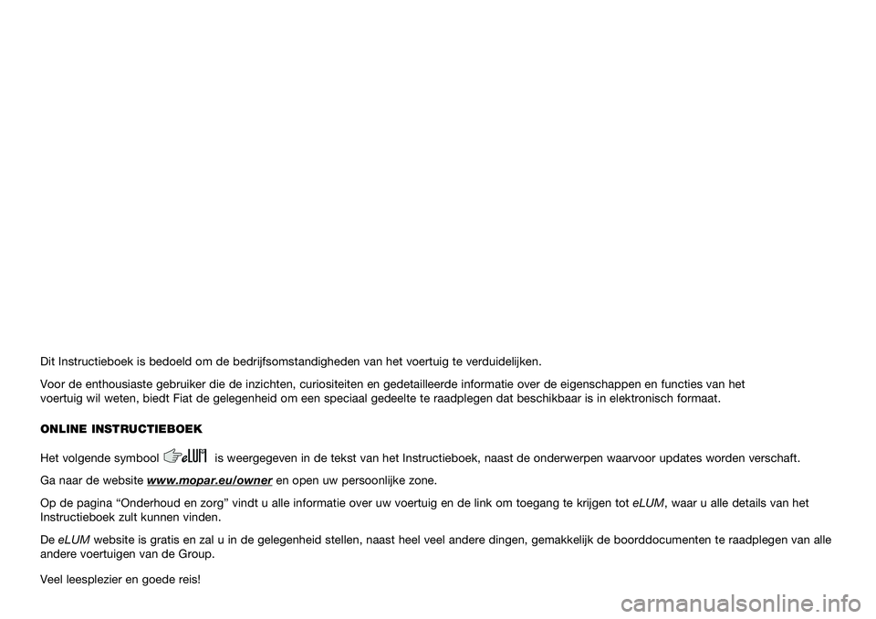 FIAT PANDA 2021  Instructieboek (in Dutch) Dit Instructieboek is bedoeld om de bedrijfsomstandigheden van het voert\
uig te verduidelijken.
Voor de enthousiaste gebruiker die de inzichten, curiositeiten en gedeta\
illeerde informatie over de e