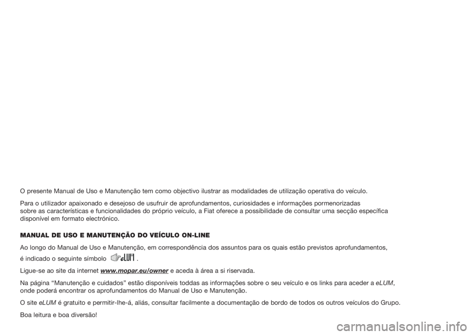 FIAT PANDA 2018 Manual de Uso e Manutenção (in Portuguese) O presente Manual de Uso e Manutenção tem como objectivo ilustrar as modalidades de utilização operativa do veículo.
Para o utilizador apaixonado e desejoso de usufruir de aprofundamentos, curios FIAT PANDA 2018 Manual de Uso e Manutenção (in Portuguese) O presente Manual de Uso e Manutenção tem como objectivo ilustrar as modalidades de utilização operativa do veículo.
Para o utilizador apaixonado e desejoso de usufruir de aprofundamentos, curios