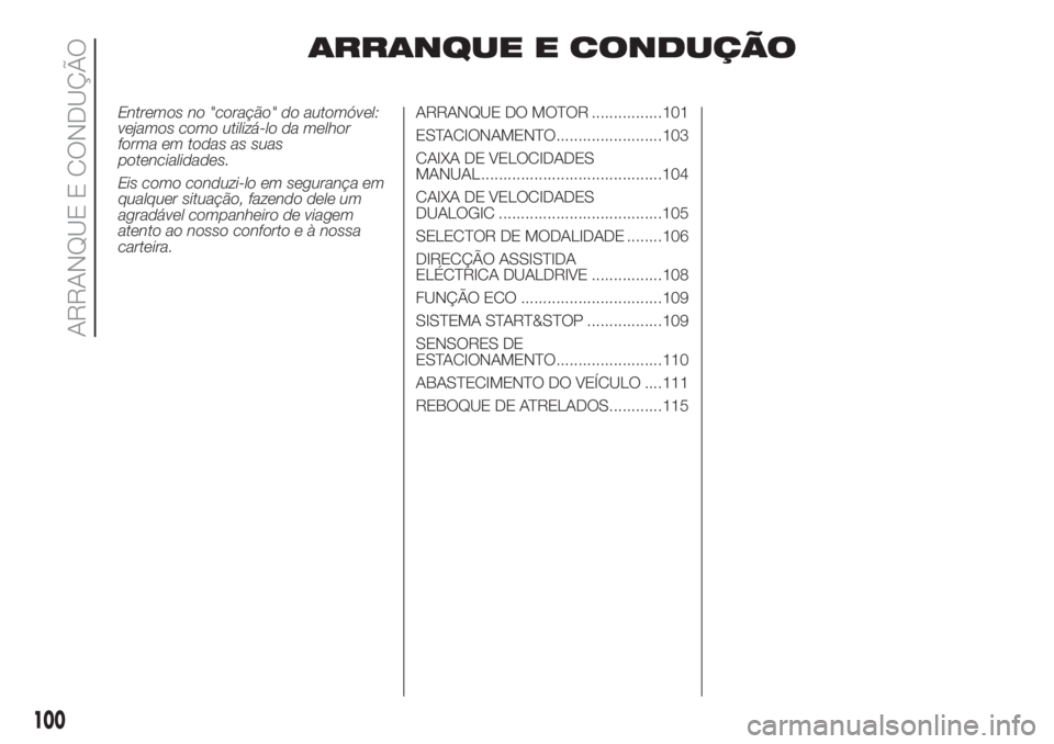 FIAT PANDA 2018  Manual de Uso e Manutenção (in Portuguese) ARRANQUE E CONDUÇÃO
Entremos no "coração" do automóvel:
vejamos como utilizá-lo da melhor
forma em todas as suas
potencialidades.
Eis como conduzi-lo em segurança em
qualquer situação