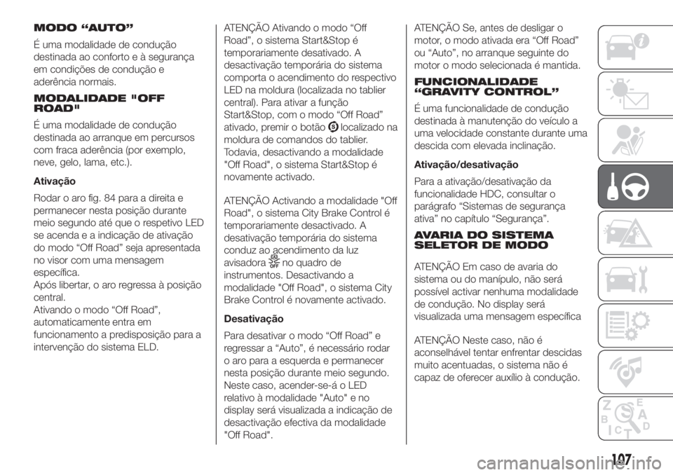 FIAT PANDA 2018  Manual de Uso e Manutenção (in Portuguese) MODO “AUTO”
É uma modalidade de condução
destinada ao conforto e à segurança
em condições de condução e
aderência normais.
MODALIDADE "OFF
ROAD"
É uma modalidade de condução
d