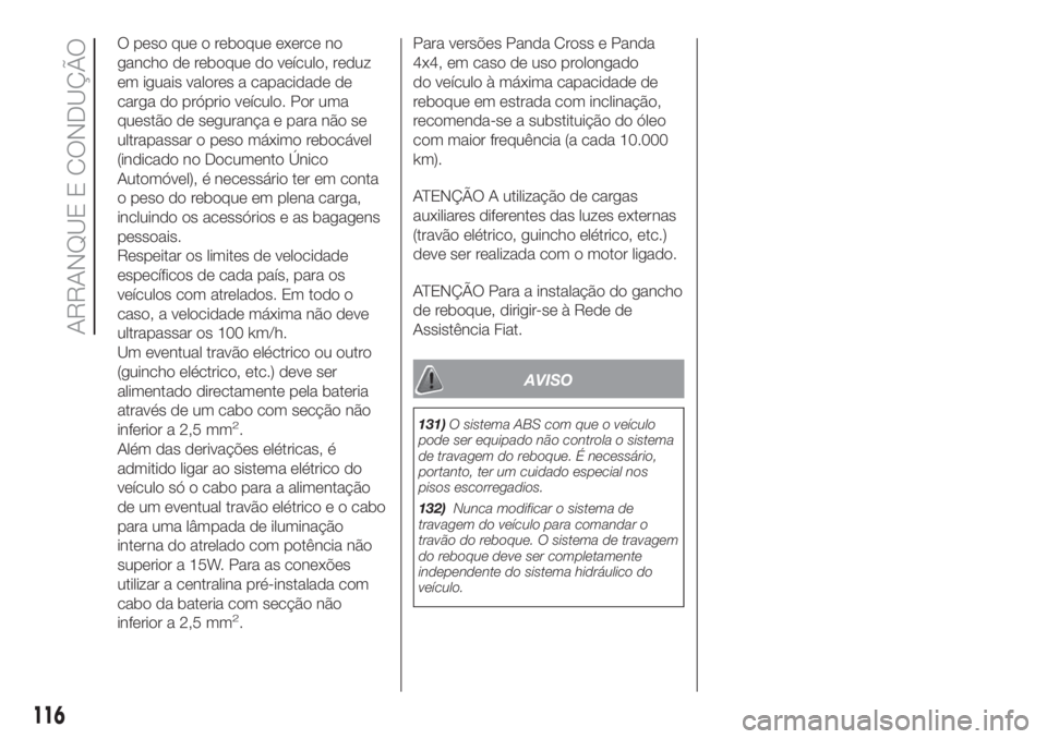 FIAT PANDA 2018  Manual de Uso e Manutenção (in Portuguese) O peso que o reboque exerce no
gancho de reboque do veículo, reduz
em iguais valores a capacidade de
carga do próprio veículo. Por uma
questão de segurança e para não se
ultrapassar o peso máxi