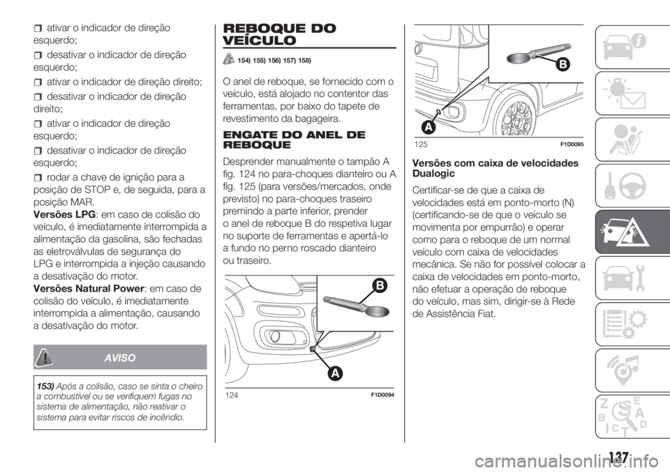 FIAT PANDA 2018 Manual de Uso e Manutenção (in Portuguese) ativar o indicador de direção
esquerdo;
desativar o indicador de direção
esquerdo;
ativar o indicador de direção direito;
desativar o indicador de direção
direito;
ativar o indicador de direç FIAT PANDA 2018 Manual de Uso e Manutenção (in Portuguese) ativar o indicador de direção
esquerdo;
desativar o indicador de direção
esquerdo;
ativar o indicador de direção direito;
desativar o indicador de direção
direito;
ativar o indicador de direç
