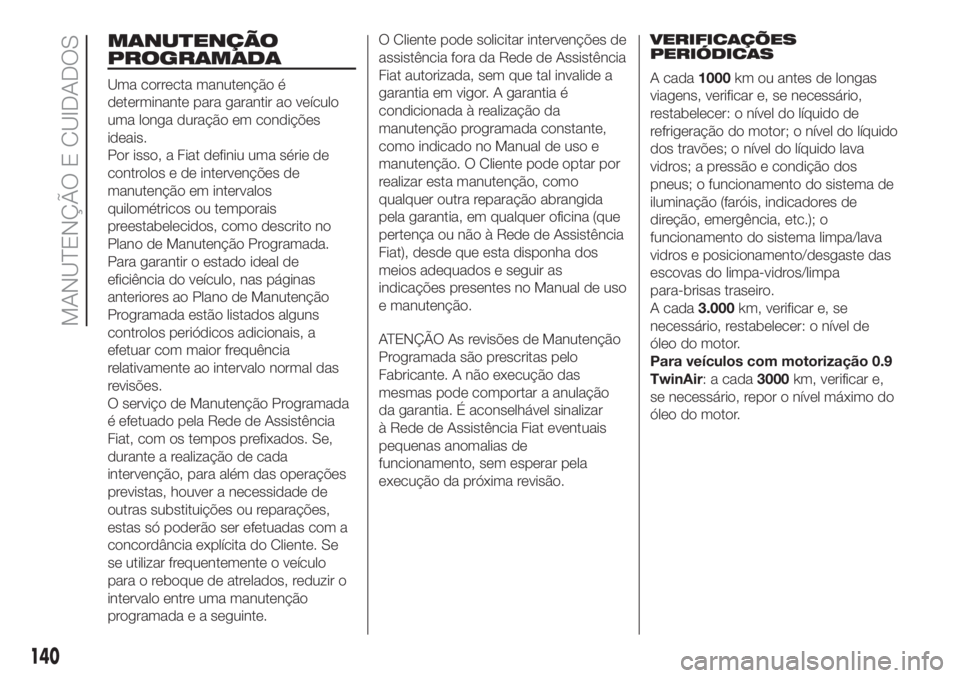 FIAT PANDA 2018  Manual de Uso e Manutenção (in Portuguese) MANUTENÇÃO
PROGRAMADA
Uma correcta manutenção é
determinante para garantir ao veículo
uma longa duração em condições
ideais.
Por isso, a Fiat definiu uma série de
controlos e de intervenç
