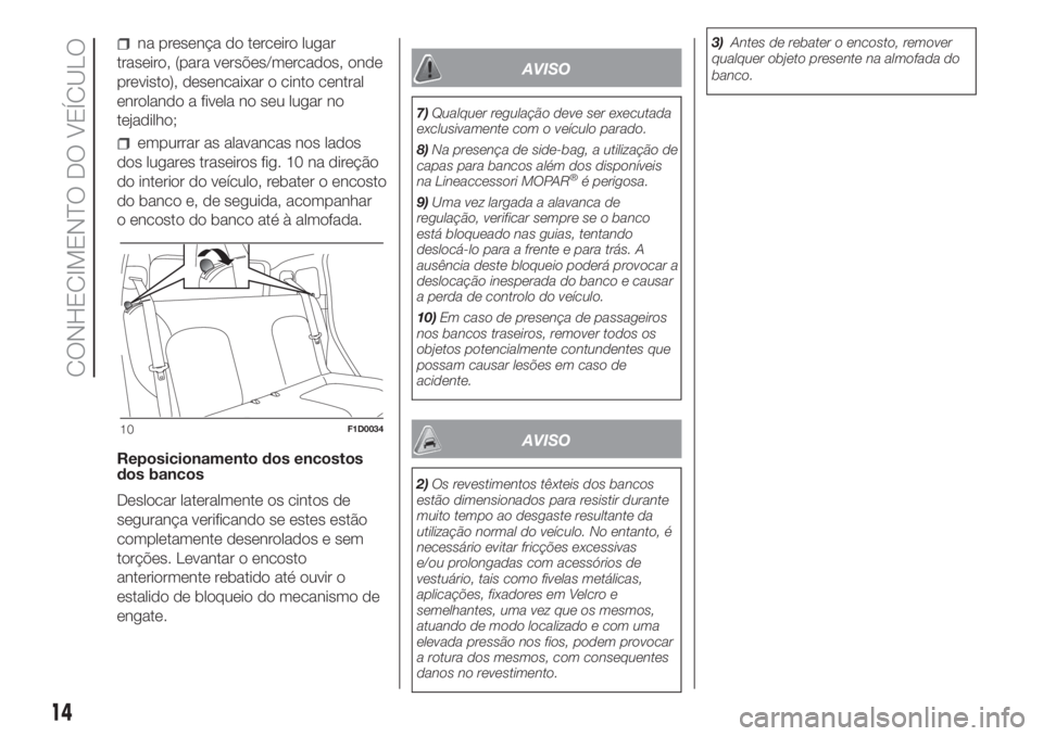 FIAT PANDA 2018 Manual de Uso e Manutenção (in Portuguese) na presença do terceiro lugar
traseiro, (para versões/mercados, onde
previsto), desencaixar o cinto central
enrolando a fivela no seu lugar no
tejadilho;
empurrar as alavancas nos lados
dos lugares FIAT PANDA 2018 Manual de Uso e Manutenção (in Portuguese) na presença do terceiro lugar
traseiro, (para versões/mercados, onde
previsto), desencaixar o cinto central
enrolando a fivela no seu lugar no
tejadilho;
empurrar as alavancas nos lados
dos lugares