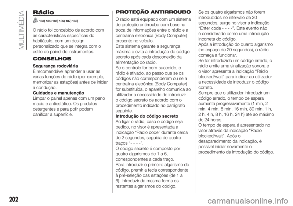 FIAT PANDA 2018  Manual de Uso e Manutenção (in Portuguese) Rádio
183) 184) 185) 186) 187) 188)
O rádio foi concebido de acordo com
as características específicas do
habitáculo, com um design
personalizado que se integra com o
estilo do painel de instrume