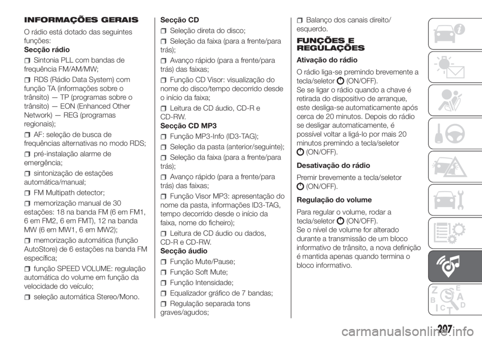 FIAT PANDA 2018  Manual de Uso e Manutenção (in Portuguese) INFORMAÇÕES GERAIS
O rádio está dotado das seguintes
funções:
Secção rádio
Sintonia PLL com bandas de
frequência FM/AM/MW;
RDS (Rádio Data System) com
função TA (informações sobre o
tr�