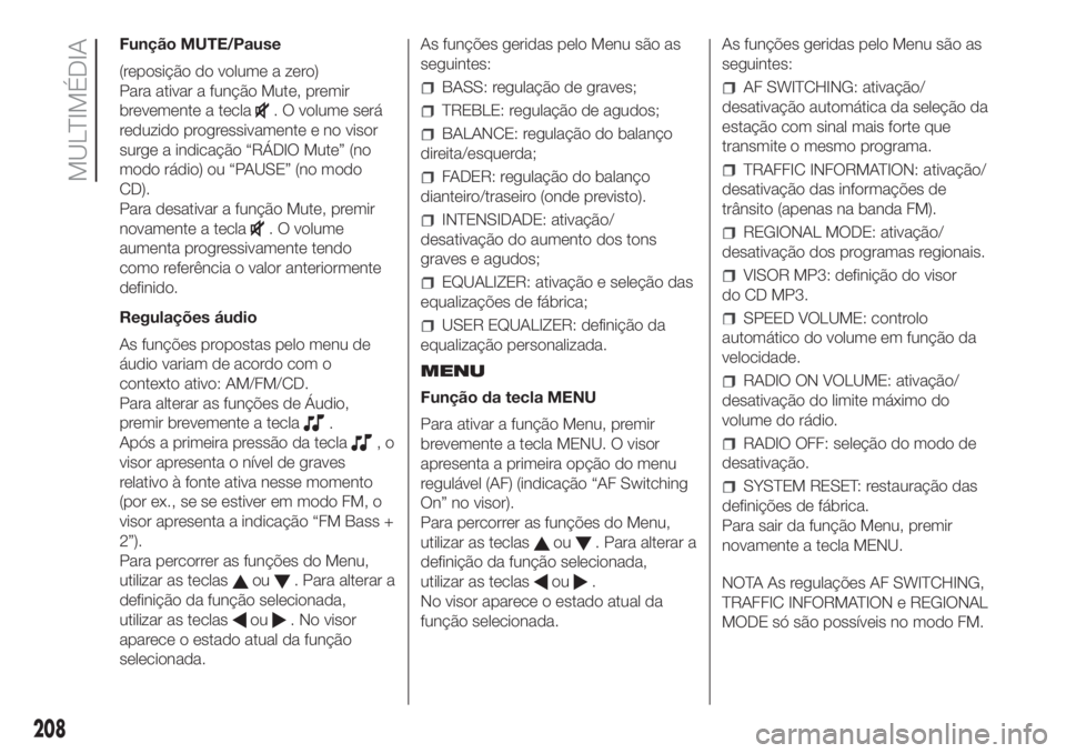 FIAT PANDA 2018  Manual de Uso e Manutenção (in Portuguese) Função MUTE/Pause
(reposição do volume a zero)
Para ativar a função Mute, premir
brevemente a tecla
. O volume será
reduzido progressivamente e no visor
surge a indicação “RÁDIO Mute” (n