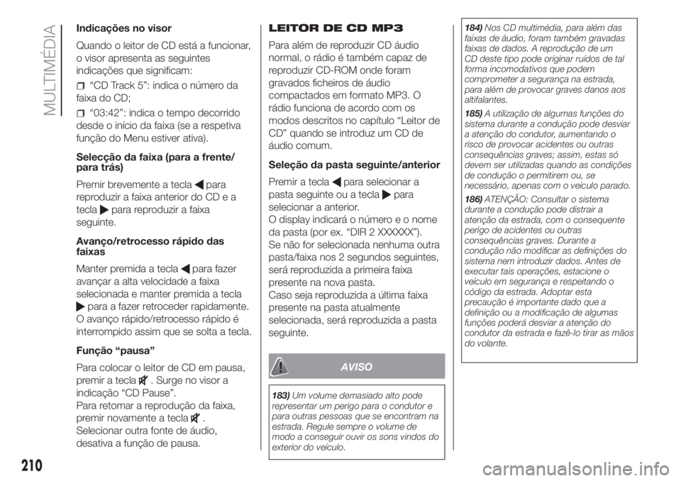 FIAT PANDA 2018  Manual de Uso e Manutenção (in Portuguese) Indicações no visor
Quando o leitor de CD está a funcionar,
o visor apresenta as seguintes
indicações que significam:
“CD Track 5”: indica o número da
faixa do CD;
“03:42”: indica o temp