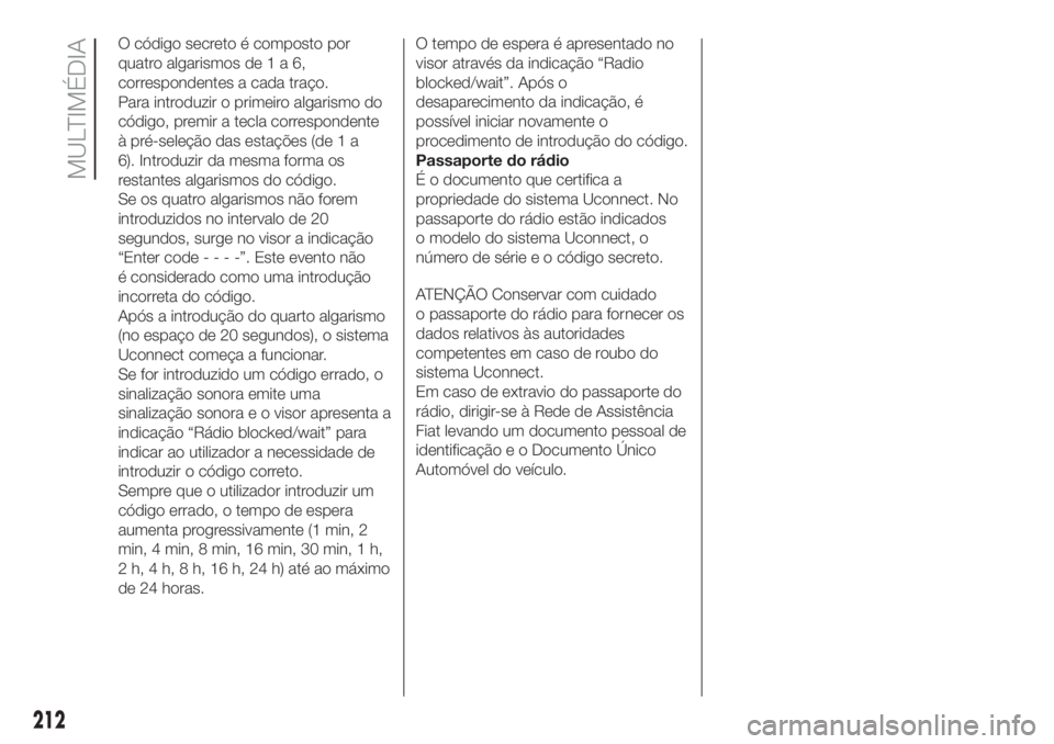 FIAT PANDA 2018  Manual de Uso e Manutenção (in Portuguese) O código secreto é composto por
quatro algarismos de1a6,
correspondentes a cada traço.
Para introduzir o primeiro algarismo do
código, premir a tecla correspondente
à pré-seleção das estaçõe