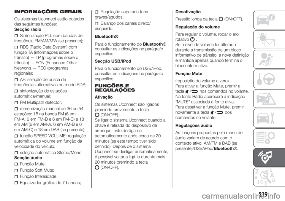 FIAT PANDA 2018 Manual de Uso e Manutenção (in Portuguese) INFORMAÇÕES GERAIS
Os sistemas Uconnect estão dotados
das seguintes funções:
Secção rádio
Sintonização PLL com bandas de
frequência FM/AM/MW (se presente);
RDS (Rádio Data System) com
fun FIAT PANDA 2018 Manual de Uso e Manutenção (in Portuguese) INFORMAÇÕES GERAIS
Os sistemas Uconnect estão dotados
das seguintes funções:
Secção rádio
Sintonização PLL com bandas de
frequência FM/AM/MW (se presente);
RDS (Rádio Data System) com
fun