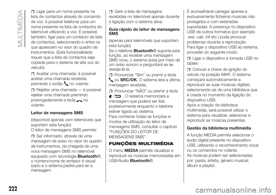 FIAT PANDA 2018 Manual de Uso e Manutenção (in Portuguese) Ligar para um nome presente na
lista de contactos através do comando
de voz: é possível telefonar para um
nome presente na lista de contactos do
telemóvel utilizando a voz. É possível,
também, FIAT PANDA 2018 Manual de Uso e Manutenção (in Portuguese) Ligar para um nome presente na
lista de contactos através do comando
de voz: é possível telefonar para um
nome presente na lista de contactos do
telemóvel utilizando a voz. É possível,
também,