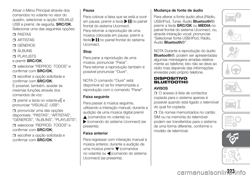 FIAT PANDA 2018 Manual de Uso e Manutenção (in Portuguese) Ativar o Menu Principal através dos
comandos no volante no visor do
quadro, selecionar a opção VISUALIZ.
USB e premir, de seguida,SRC/OK.
Selecionar uma das seguintes opções:
PASTAS
ARTISTAS
GÉN FIAT PANDA 2018 Manual de Uso e Manutenção (in Portuguese) Ativar o Menu Principal através dos
comandos no volante no visor do
quadro, selecionar a opção VISUALIZ.
USB e premir, de seguida,SRC/OK.
Selecionar uma das seguintes opções:
PASTAS
ARTISTAS
GÉN