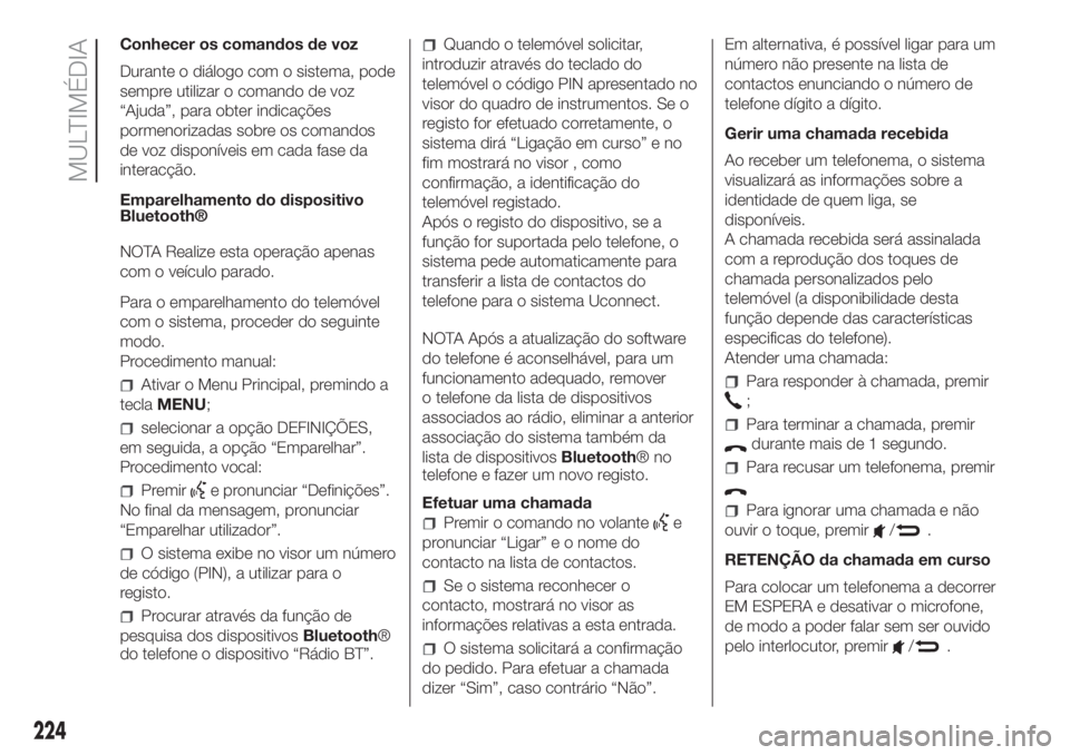FIAT PANDA 2018 Manual de Uso e Manutenção (in Portuguese) Conhecer os comandos de voz
Durante o diálogo com o sistema, pode
sempre utilizar o comando de voz
“Ajuda”, para obter indicações
pormenorizadas sobre os comandos
de voz disponíveis em cada fa FIAT PANDA 2018 Manual de Uso e Manutenção (in Portuguese) Conhecer os comandos de voz
Durante o diálogo com o sistema, pode
sempre utilizar o comando de voz
“Ajuda”, para obter indicações
pormenorizadas sobre os comandos
de voz disponíveis em cada fa