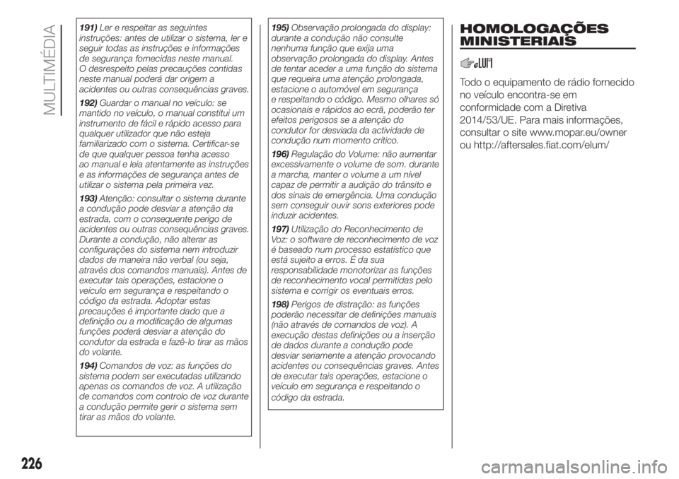 FIAT PANDA 2018 Manual de Uso e Manutenção (in Portuguese) 191)Ler e respeitar as seguintes
instruções: antes de utilizar o sistema, ler e
seguir todas as instruções e informações
de segurança fornecidas neste manual.
O desrespeito pelas precauções c FIAT PANDA 2018 Manual de Uso e Manutenção (in Portuguese) 191)Ler e respeitar as seguintes
instruções: antes de utilizar o sistema, ler e
seguir todas as instruções e informações
de segurança fornecidas neste manual.
O desrespeito pelas precauções c