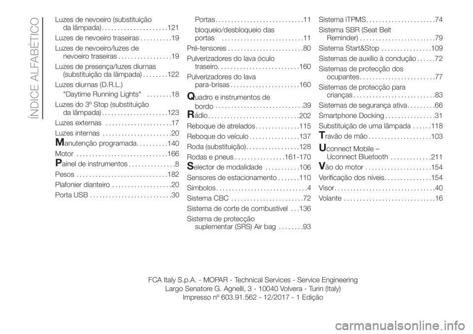 FIAT PANDA 2018  Manual de Uso e Manutenção (in Portuguese) Luzes de nevoeiro (substituição
da lâmpada).....................121
Luzes de nevoeiro traseiras..........19
Luzes de nevoeiro/luzes de
nevoeiro traseiras.................19
Luzes de presença/luzes