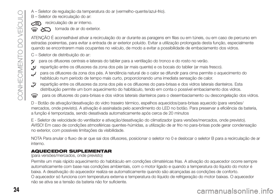 FIAT PANDA 2018 Manual de Uso e Manutenção (in Portuguese) ATENÇÃO É aconselhável ativar a recirculação do ar durante as paragens em filas ou em túneis, ou em caso de percurso em
estradas poeirentas, para evitar a entrada de ar exterior poluído. Evita FIAT PANDA 2018 Manual de Uso e Manutenção (in Portuguese) ATENÇÃO É aconselhável ativar a recirculação do ar durante as paragens em filas ou em túneis, ou em caso de percurso em
estradas poeirentas, para evitar a entrada de ar exterior poluído. Evita