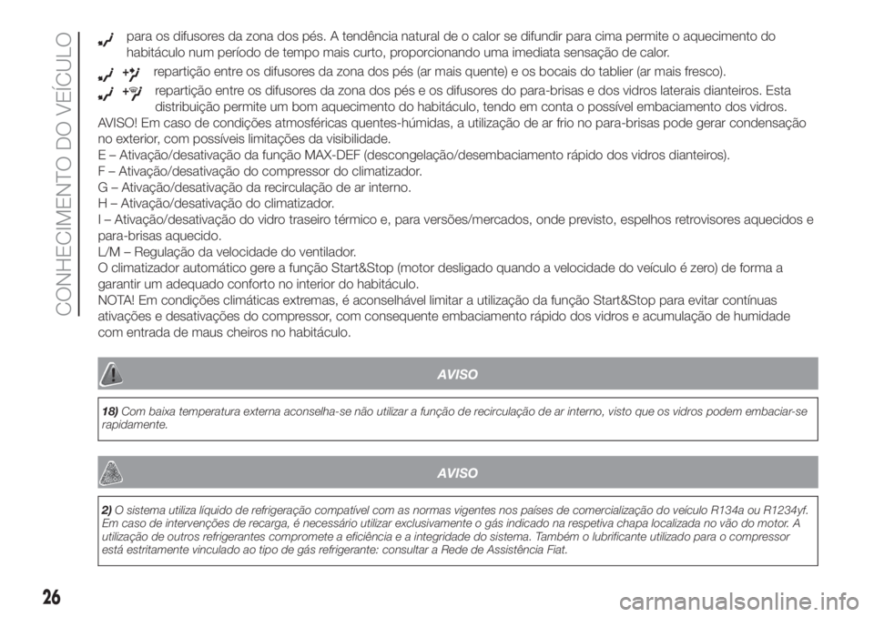 FIAT PANDA 2018 Manual de Uso e Manutenção (in Portuguese) para os difusores da zona dos pés. A tendência natural de o calor se difundir para cima permite o aquecimento do
habitáculo num período de tempo mais curto, proporcionando uma imediata sensação FIAT PANDA 2018 Manual de Uso e Manutenção (in Portuguese) para os difusores da zona dos pés. A tendência natural de o calor se difundir para cima permite o aquecimento do
habitáculo num período de tempo mais curto, proporcionando uma imediata sensação