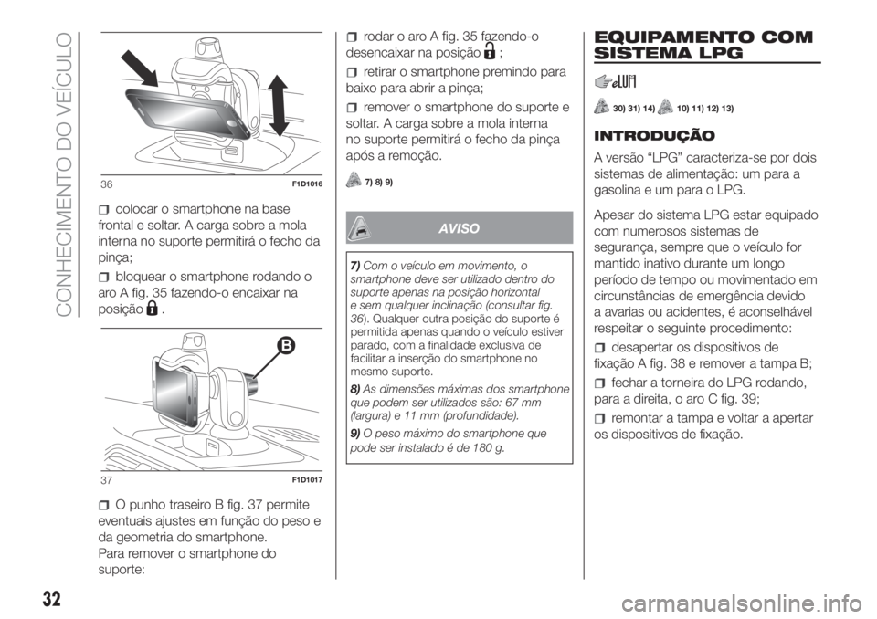 FIAT PANDA 2018  Manual de Uso e Manutenção (in Portuguese) colocar o smartphone na base
frontal e soltar. A carga sobre a mola
interna no suporte permitirá o fecho da
pinça;
bloquear o smartphone rodando o
aro A fig. 35 fazendo-o encaixar na
posição
.
O p