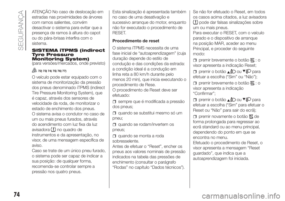 FIAT PANDA 2018  Manual de Uso e Manutenção (in Portuguese) ATENÇÃO No caso de deslocação em
estradas nas proximidades de árvores
com ramos salientes, convém
desactivar o sistema para evitar que a
presença de ramos à altura do capot
ou do pára-brisas 