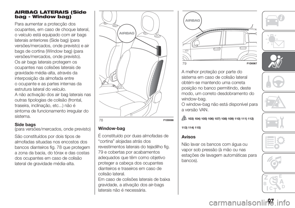 FIAT PANDA 2018  Manual de Uso e Manutenção (in Portuguese) AIRBAG LATERAIS (Side
bag - Window bag)
Para aumentar a protecção dos
ocupantes, em caso de choque lateral,
o veículo está equipado com air bags
laterais anteriores (Side bag) (para
versões/merca